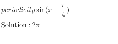 The periodicity of sin(x-(pi)/4) is 2pi